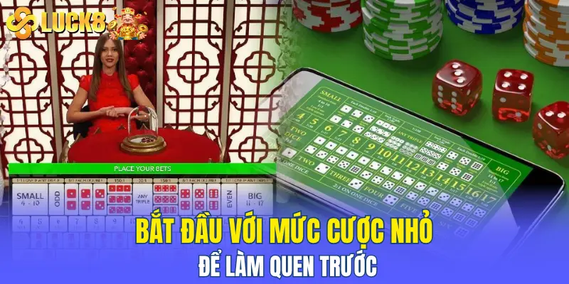 Bắt đầu với mức cược nhỏ để làm quen trước rồi tăng dần sau