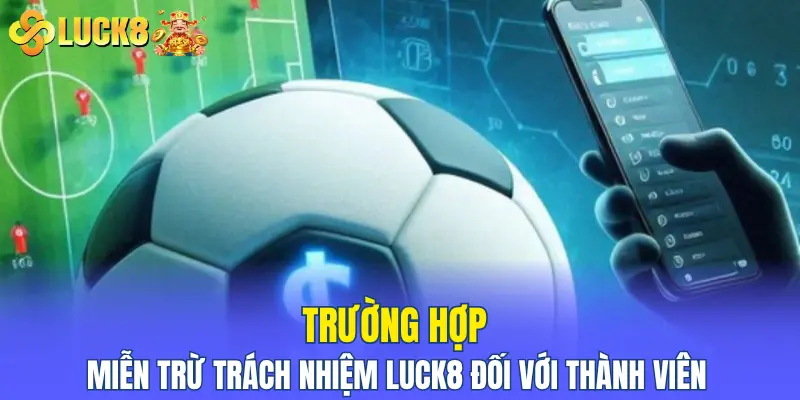 Trường hợp miễn trừ trách nhiệm LUCK8 đối với thành viên 